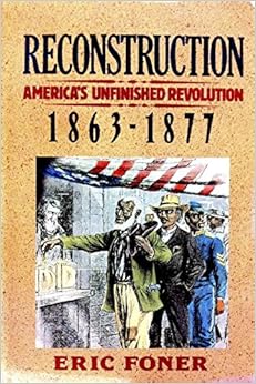 Reconstruction America S Unfinished Revolution 1863 1877