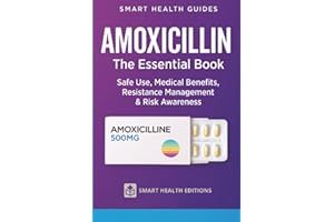 Amoxicillin the Essential Book: Safe Use, Medical Benefits, Resistance Management & Risk Awareness