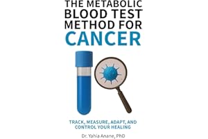 THE METABOLIC BLOOD TEST METHOD FOR CANCER: Track, Measure, Adapt, And Control Your Healing