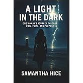 A Light in the Dark: One Woman's Journey Through Pain, Faith, and Purpose