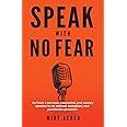 Speak With No Fear: Go from a nervous, nauseated, and sweaty speaker to an excited, energized, and passionate presenter