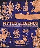 Myths and Legends: An Illustrated Guide to Their Origins and Meanings by Philip Wilkinson