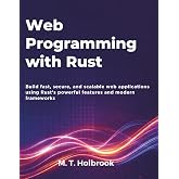 Web Programming with Rust: Build fast, secure, and scalable web applications using Rust's powerful features and modern frameworks