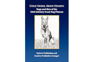 Cold Noses, Brave Hearts: Dogs and Men of the 26th Infantry Scout Dog Platoon