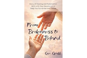 From Brokenness to Beloved: A Story of Healing and Redemption plus 30-Day Devotional to Help You Surrender and Thrive