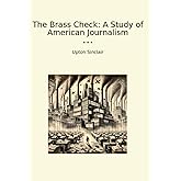 The Brass Check: A Study of American Journalism (Classic Books)