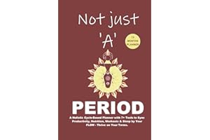 Not just 'A' Period: A Holistic Cycle-Based Planner with 7+ Tools to Sync Productivity, Nutrition, Workouts & Sleep by Your FLOW - Thrive on Your Terms