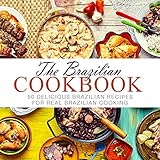 The Brazilian Cookbook: 50 Delicious Brazilian Recipes for Real Brazilian Cooking