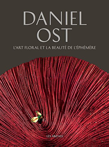 L'art floral et la beauté de l'éphémère by Daniël Ost, Collectif