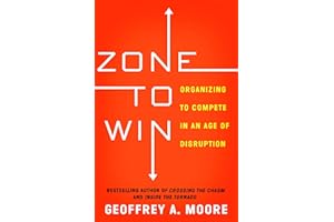 Zone to Win: Organizing to Compete in an Age of Disruption