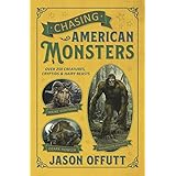 Chasing American Monsters: Over 250 Creatures, Cryptids & Hairy Beasts
