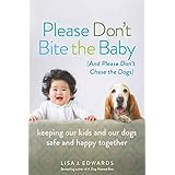 Please Don't Bite the Baby (and Please Don't Chase the Dogs): Keeping Our Kids and Our Dogs Safe and Happy Together