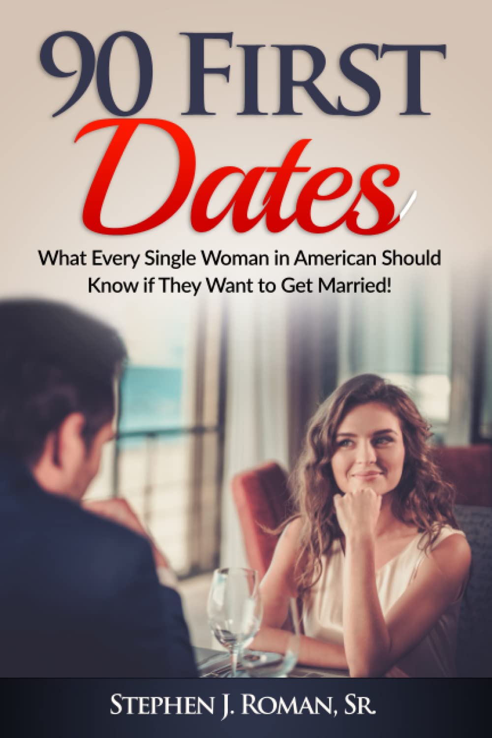 90 First Dates: What Every Single Woman in America Should Know if They Want  to Get Married!: Roman, Stephen: 9798492541569: Books - Amazon