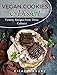 Vegan Cookies & Dessert Around The World In One Vegan Cookbook - Easy and Delicious Plant Based Low Fat Recipes: Yummy recipes from three cultures (Recipes for peace) by 