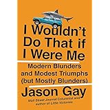 I Wouldn't Do That If I Were Me: Modern Blunders and Modest Triumphs (but Mostly Blunders)