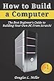 How to Build a Computer: The Best Beginner's Guide to Building Your Own PC From Scratch!