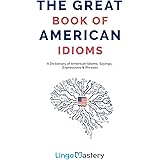 The Great Book of American Idioms: A Dictionary of American Idioms, Sayings, Expressions & Phrases