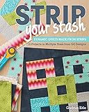 Strip Your Stash: Dynamic Quilts Made from Strips - 12 Projects in Multiple Sizes from GE Designs Strip Your Stash: Dynamic Quilts Made from Strips - 12 Projects in Multiple Sizes from GE Designs