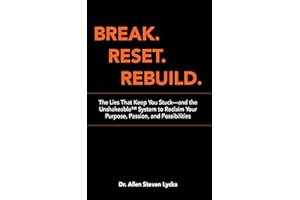 BREAK. RESET. REBUILD.: The Lies That Keep You Stuck—and the Unshakeable™ System to Reclaim Your Purpose, Passion, and Possib