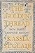 The Golden Thread: How Fabric Changed History by Kassia St. Clair