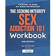 The Seeking Integrity Sex Addiction 101 Workbook: Exercises to Guide Sex Addiction Recovery