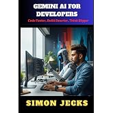 GEMINI AI FOR DEVELOPERS: Code Faster, Build Smarter, Think Bigger