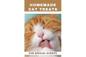 Homemade Cat Treats For Special Events: 50+ purrfect, healthy and easy to make treats for your feline buddy