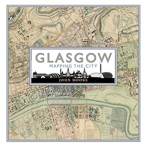 Moore, J: Glasgow: Mapping the City Hardcover – 16 december 2015