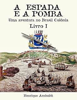 Livro A Espada E A Pomba - Vol. I: Uma Aventura no Brasil Colônia