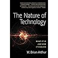 The Nature of Technology: What It Is and How It Evolves
