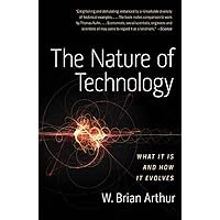 The Nature of Technology: What It Is and How It Evolves