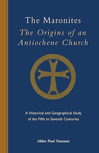 Download The Maronites: The Origins of an Antiochene Church: A Historical and Geographical Study of the Fifth to Seventh Centuries PDF