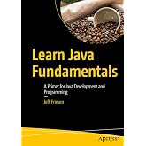 Learn Java Fundamentals: A Primer for Java Development and Programming