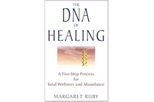 The DNA of Healing: A Five-Step Process for Total Wellness and Abundance
