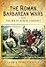 The Roman Barbarian Wars: The Era of Roman Conquest by Ludwig Heinrich Dyck