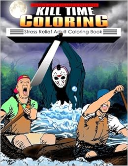 Kill Time Coloring: Stress Relief Adult Coloring Book, by Horror Movie Classics Kill Time Coloring: Stress Relief Adult Coloring Book, by Horror Movie Classics