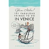 Glam Italia! 101 Fabulous Things To Do In Venice: Fantastic Finds In The most Unique City On Earth (Glam Italia! How To Trave