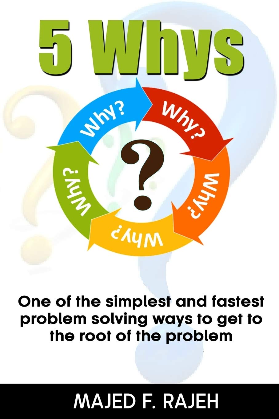 5 Whys One Of The Simplest And Fastest Problem Solving Ways To Get To The Root Of The Problem Rajeh Majed F 9798655459380 Amazon Com Books
