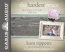 The Hardest Peace: Expecting Grace in the Midst of Life's Hard The Hardest Peace: Expecting Grace in the Midst of Life's Hard