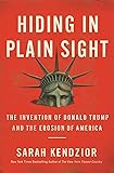 Hiding in Plain Sight: The Invention of Donald Trump and the Erosion of America