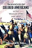 Services of Colored Americans, in the Wars of 1776 and 1812 (1852) (Linked Contents) by William Cooper Nell