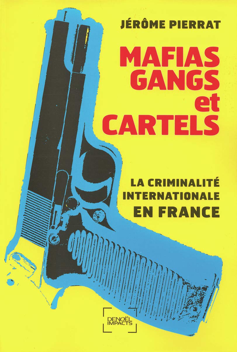 Amazon Fr Mafias Gangs Et Cartels La Criminalite Internationale En France Pierrat Jerome Livres