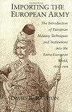 Book cover for Importing the European Army: The Introduction of European Military Techniques and Institutions in the Extra-European World, 1600-1914