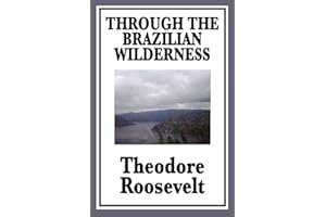 Through the Brazilian Wilderness Or My Voyage Along the River of Doubt