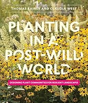Planting in a Post-Wild World: Designing Plant Communities for Resilient Landscapes Planting in a Post-Wild World: Designing Plant Communities for Resilient Landscapes