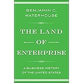 The Land of Enterprise: A Business History of the United States