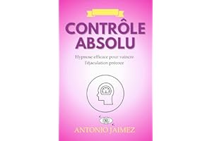 Contrôle Absolu: Hypnose efficace pour vaincre l'éjaculation précoce (Hypnose Thérapeutique t. 17) (French Edition)