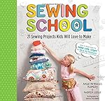 Sewing School: 21 Sewing Projects Kids Will Love to Make