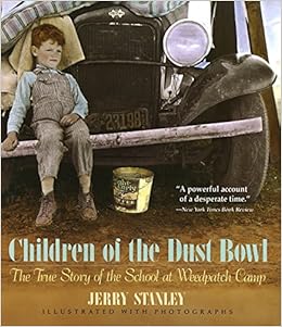 Children of the Dust Bowl: The True Story of the School at Weedpatch Camp, by Jerry Stanley Children of the Dust Bowl: The True Story of the School at Weedpatch Camp, by Jerry Stanley