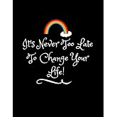 It&rsquo;s Never Too Late To Change Your Life: Career Change At and After 40, 50 or 60 Journal (Blank Lined Notebook for New Job Plans/Mid Career Shift)